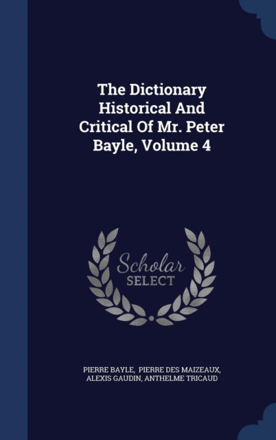 The Dictionary Historical and Critical of Mr. Peter Bayle; Volume 4, Hardback Book