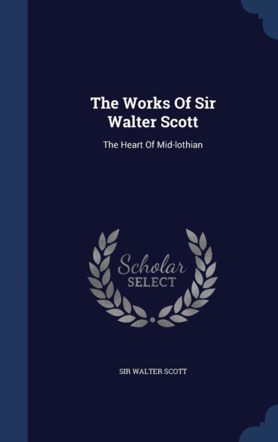 The Works of Sir Walter Scott : The Heart of Mid-Lothian, Hardback Book