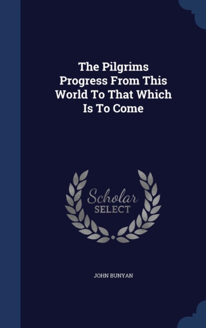 The Pilgrims Progress from This World to That Which Is to Come, Hardback Book