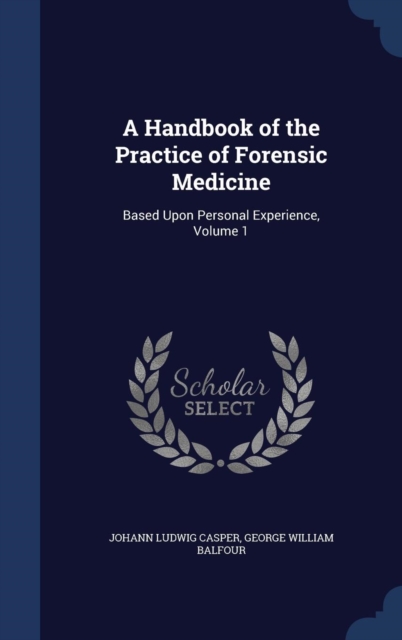A Handbook of the Practice of Forensic Medicine : Based Upon Personal Experience, Volume 1, Hardback Book