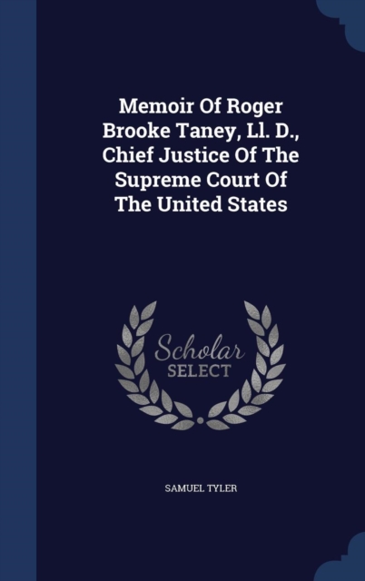 Memoir of Roger Brooke Taney, LL. D., Chief Justice of the Supreme Court of the United States, Hardback Book