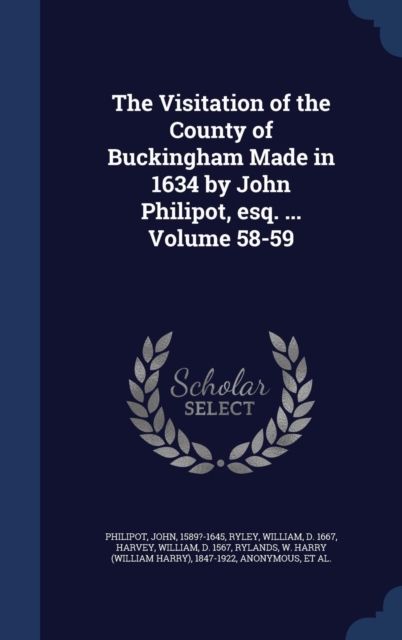 The Visitation of the County of Buckingham Made in 1634 by John Philipot, Esq. ... Volume 58-59, Hardback Book
