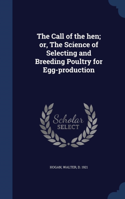 The Call of the Hen; Or, the Science of Selecting and Breeding Poultry for Egg-Production, Hardback Book