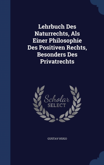 Lehrbuch Des Naturrechts, ALS Einer Philosophie Des Positiven Rechts, Besonders Des Privatrechts, Hardback Book
