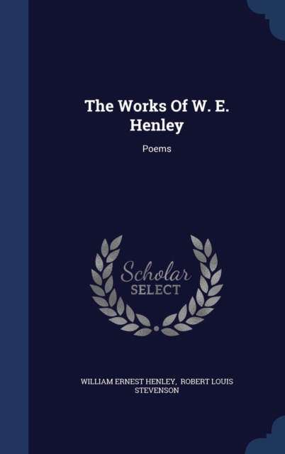 The Works of W. E. Henley : Poems, Hardback Book