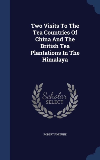 Two Visits to the Tea Countries of China and the British Tea Plantations in the Himalaya, Hardback Book