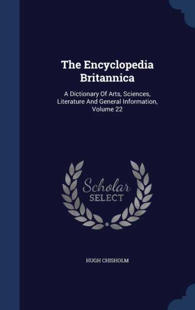 The Encyclopedia Britannica : A Dictionary of Arts, Sciences, Literature and General Information; Volume 22, Hardback Book