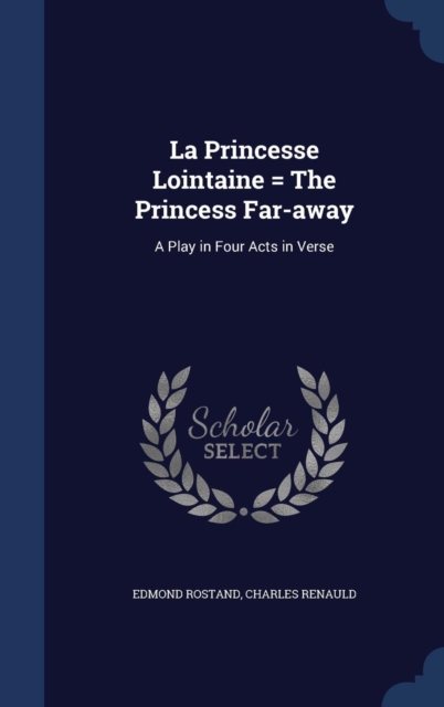 La Princesse Lointaine = the Princess Far-Away : A Play in Four Acts in Verse, Hardback Book