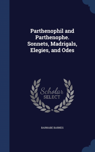 Parthenophil and Parthenophe. Sonnets, Madrigals, Elegies, and Odes, Hardback Book