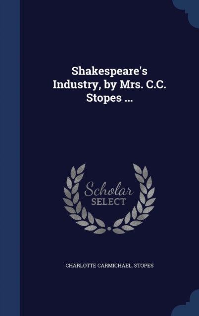 Shakespeare's Industry, by Mrs. C.C. Stopes ..., Hardback Book