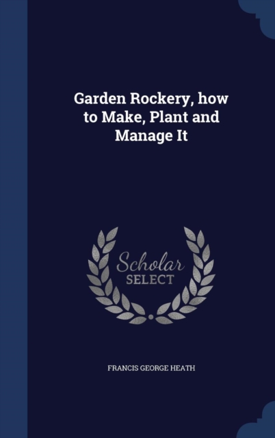 Garden Rockery, How to Make, Plant and Manage It, Hardback Book