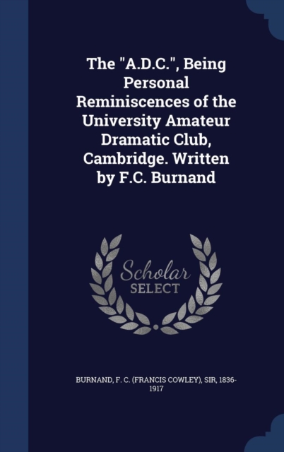 The A.D.C., Being Personal Reminiscences of the University Amateur Dramatic Club, Cambridge. Written by F.C. Burnand, Hardback Book