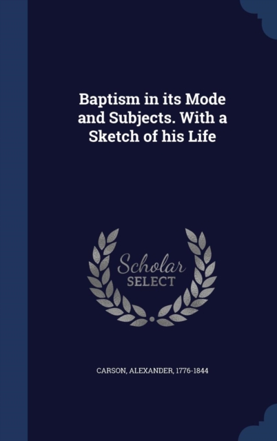 Baptism in Its Mode and Subjects. with a Sketch of His Life, Hardback Book