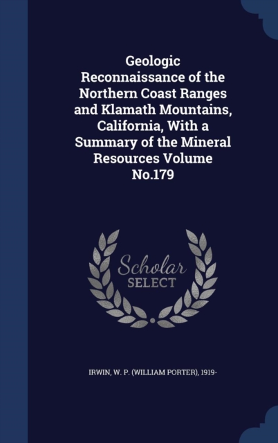 Geologic Reconnaissance of the Northern Coast Ranges and Klamath Mountains, California, with a Summary of the Mineral Resources Volume No.179, Hardback Book