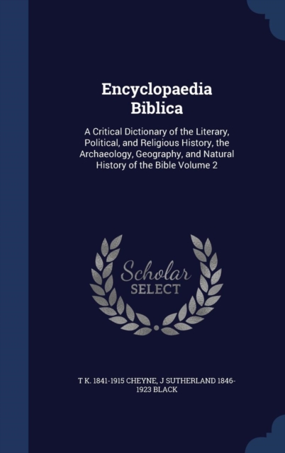 Encyclopaedia Biblica : A Critical Dictionary of the Literary, Political, and Religious History, the Archaeology, Geography, and Natural History of the Bible; Volume 2, Hardback Book