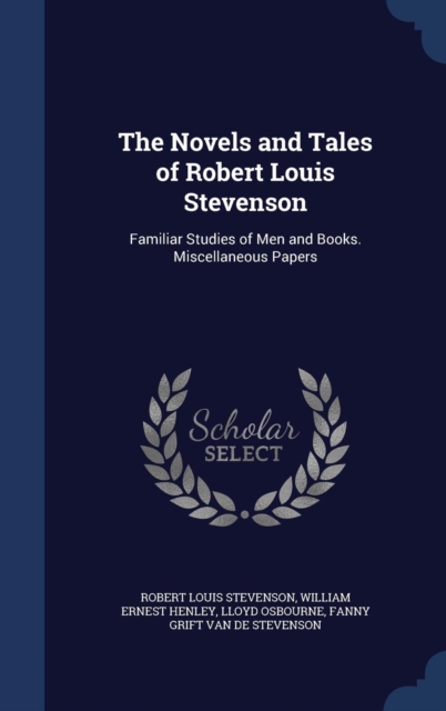 The Novels and Tales of Robert Louis Stevenson : Familiar Studies of Men and Books. Miscellaneous Papers, Hardback Book