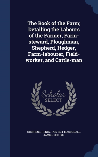The Book of the Farm; Detailing the Labours of the Farmer, Farm-Steward, Ploughman, Shepherd, Hedger, Farm-Labourer, Field-Worker, and Cattle-Man, Hardback Book