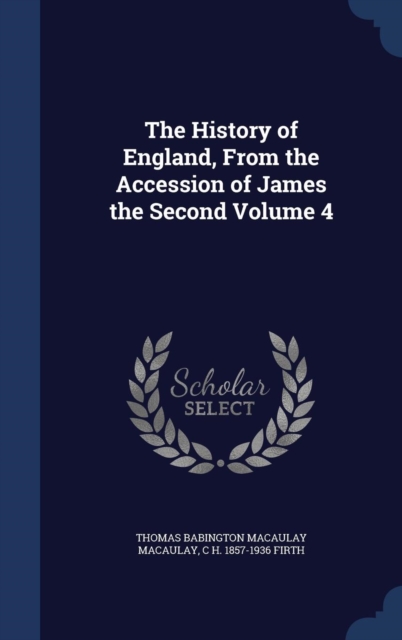 The History of England, from the Accession of James the Second Volume 4, Hardback Book