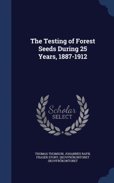 The Testing of Forest Seeds During 25 Years, 1887-1912, Hardback Book