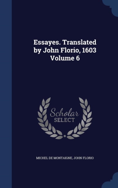 Essayes. Translated by John Florio, 1603; Volume 6, Hardback Book