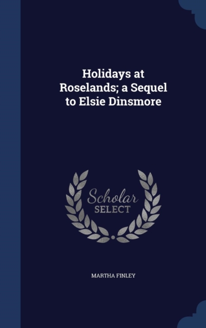 Holidays at Roselands; A Sequel to Elsie Dinsmore, Hardback Book
