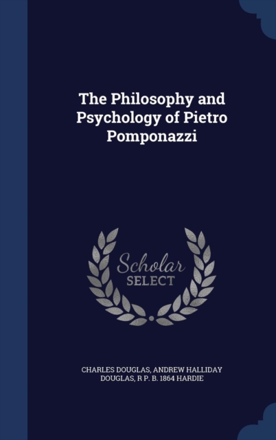 The Philosophy and Psychology of Pietro Pomponazzi, Hardback Book