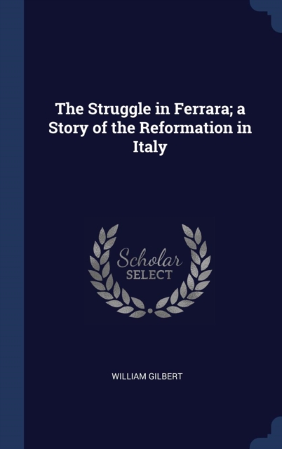 The Struggle in Ferrara; A Story of the Reformation in Italy, Hardback Book