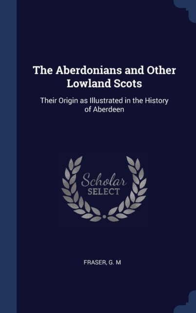 THE ABERDONIANS AND OTHER LOWLAND SCOTS:, Hardback Book