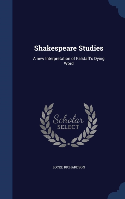 Shakespeare Studies : A New Interpretation of Falstaff's Dying Word, Hardback Book