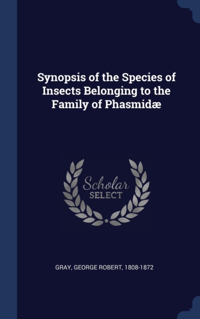 Synopsis of the Species of Insects Belonging to the Family of Phasmid, Hardback Book