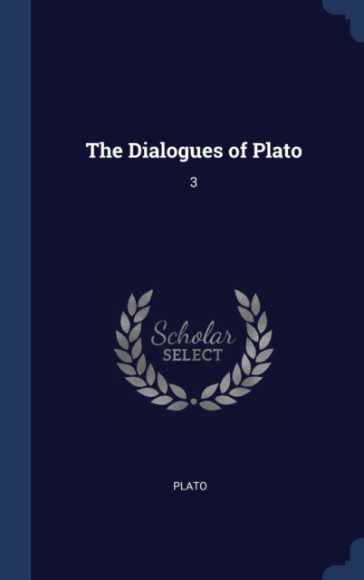 The Dialogues of Plato : 3, Hardback Book