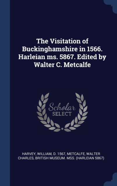 The Visitation of Buckinghamshire in 1566. Harleian Ms. 5867. Edited by Walter C. Metcalfe, Hardback Book