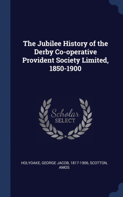 The Jubilee History of the Derby Co-Operative Provident Society Limited, 1850-1900, Hardback Book