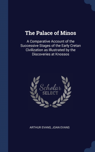 The Palace of Minos : A Comparative Account of the Successive Stages of the Early Cretan Civilization as Illustrated by the Discoveries at Knossos, Hardback Book