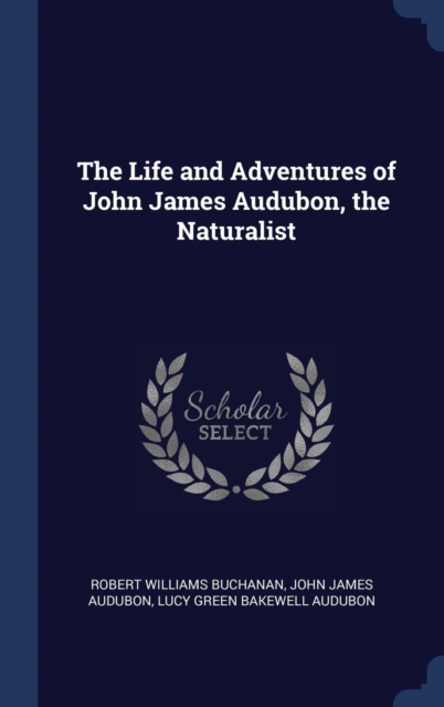 The Life and Adventures of John James Audubon, the Naturalist, Hardback Book