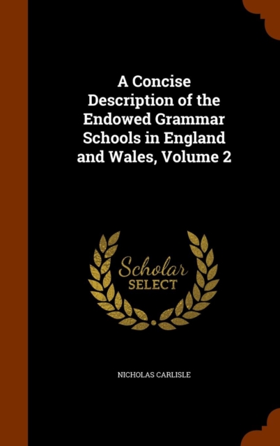 A Concise Description of the Endowed Grammar Schools in England and Wales, Volume 2, Hardback Book
