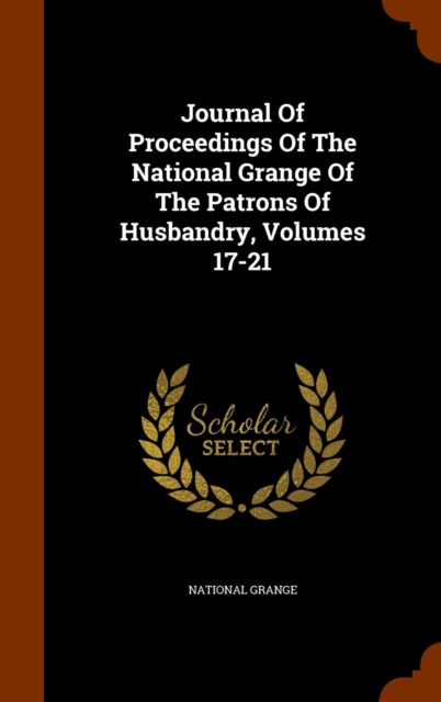 Journal of Proceedings of the National Grange of the Patrons of Husbandry, Volumes 17-21, Hardback Book