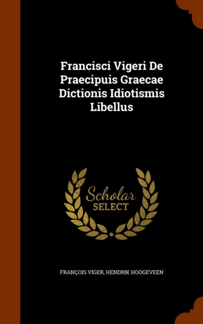 Francisci Vigeri de Praecipuis Graecae Dictionis Idiotismis Libellus, Hardback Book