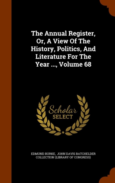 The Annual Register, Or, a View of the History, Politics, and Literature for the Year ..., Volume 68, Hardback Book
