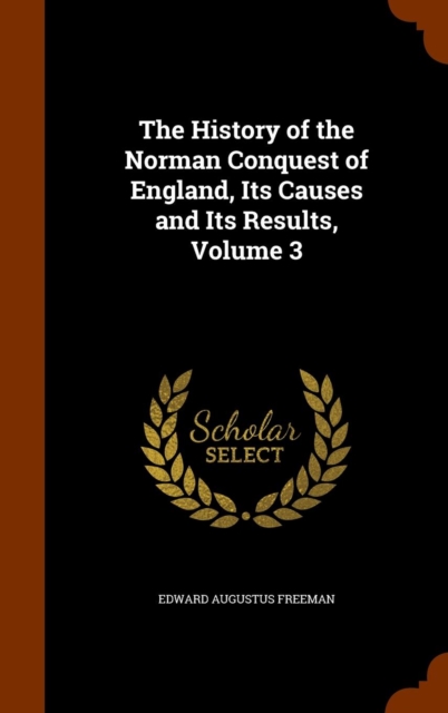 The History of the Norman Conquest of England, Its Causes and Its Results, Volume 3, Hardback Book