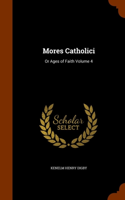 Mores Catholici : Or Ages of Faith Volume 4, Hardback Book