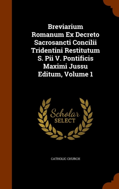 Breviarium Romanum Ex Decreto Sacrosancti Concilii Tridentini Restitutum S. Pii V. Pontificis Maximi Jussu Editum, Volume 1, Hardback Book