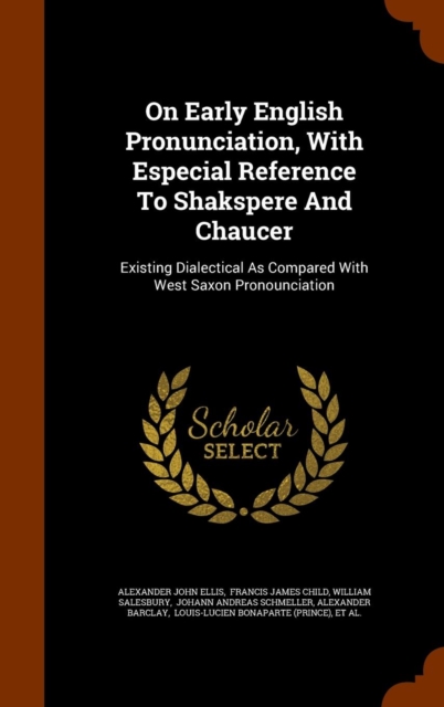 On Early English Pronunciation, with Especial Reference to Shakspere and Chaucer : Existing Dialectical as Compared with West Saxon Pronounciation, Hardback Book