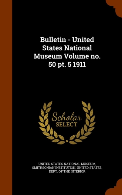 Bulletin - United States National Museum Volume No. 50 PT. 5 1911, Hardback Book
