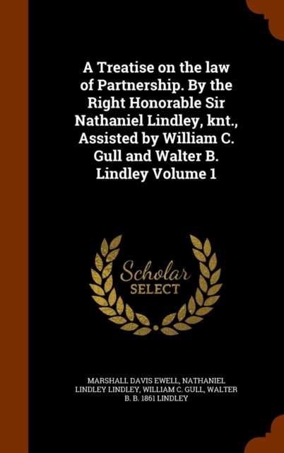 A Treatise on the Law of Partnership. by the Right Honorable Sir Nathaniel Lindley, Knt., Assisted by William C. Gull and Walter B. Lindley Volume 1, Hardback Book