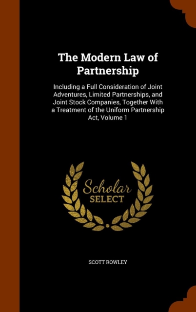 The Modern Law of Partnership : Including a Full Consideration of Joint Adventures, Limited Partnerships, and Joint Stock Companies, Together with a Treatment of the Uniform Partnership ACT, Volume 1, Hardback Book