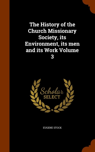 The History of the Church Missionary Society, Its Environment, Its Men and Its Work Volume 3, Hardback Book