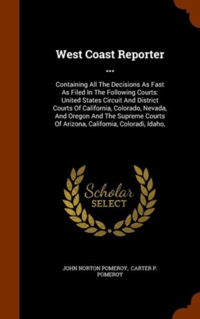 West Coast Reporter ... : Containing All the Decisions as Fast as Filed in the Following Courts: United States Circuit and District Courts of California, Colorado, Nevada, and Oregon and the Supreme C, Hardback Book