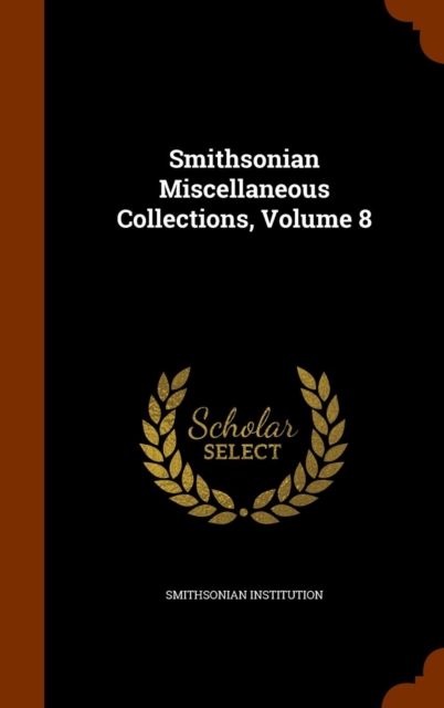 Smithsonian Miscellaneous Collections, Volume 8, Hardback Book