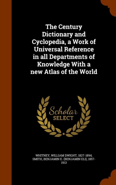 The Century Dictionary and Cyclopedia, a Work of Universal Reference in All Departments of Knowledge with a New Atlas of the World, Hardback Book